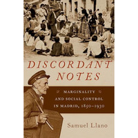 Discordant Notes: Marginality and Social Control in Madrid, 1850-1930 [Hardcover]