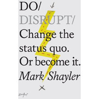 Do Disrupt: Change the status quo. Or become it. [Paperback]