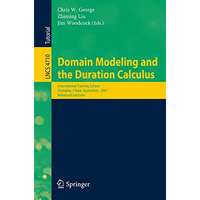 Domain Modeling and the Duration Calculus: International Training School, Shangh [Paperback]