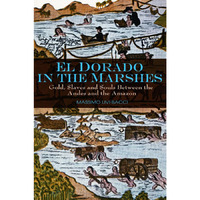 El Dorado in the Marshes: Gold, Slaves and Souls between the Andes and the Amazo [Hardcover]