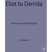 Eliot to Derrida: The Poverty of Interpretation [Paperback]