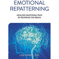 Emotional Repatterning: Healing Emotional Pain by Rewiring the Brain [Paperback]