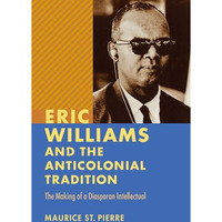 Eric Williams And The Anticolonial Tradition: The Making Of A Diasporan Intellec [Paperback]
