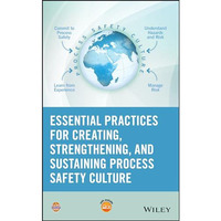 Essential Practices for Creating, Strengthening, and Sustaining Process Safety C [Hardcover]