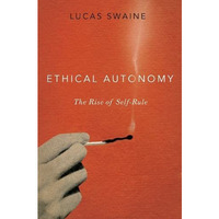 Ethical Autonomy: The Rise of Self-Rule [Hardcover]