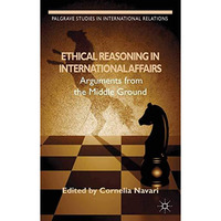 Ethical Reasoning in International Affairs: Arguments from the Middle Ground [Paperback]