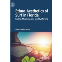 Ethno-Aesthetics of Surf in Florida: Surfing, Musicking, and Identity Marking [Paperback]