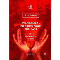 Evangelical Pilgrims from the East: Faith Fundamentals of Korean American Protes [Paperback]