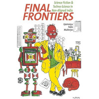 Final Frontiers: Science Fiction and Techno-Science in Non-Aligned India [Hardcover]
