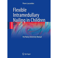 Flexible Intramedullary Nailing in Children: The Nancy University Manual [Hardcover]