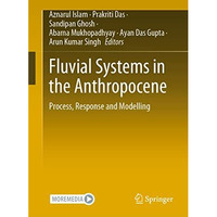 Fluvial Systems in the Anthropocene: Process, Response and Modelling [Hardcover]