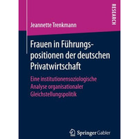 Frauen in F?hrungspositionen der deutschen Privatwirtschaft: Eine institutionens [Paperback]