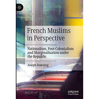 French Muslims in Perspective: Nationalism, Post-Colonialism and Marginalisation [Hardcover]