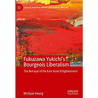 Fukuzawa Yukichis Bourgeois Liberalism: The Betrayal of the East Asian Enlighte [Hardcover]
