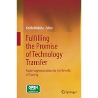 Fulfilling the Promise of Technology Transfer: Fostering Innovation for the Bene [Paperback]