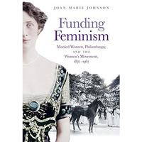 Funding Feminism : Monied Women, Philanthropy, and the Women's Movement, 1870-19 [Paperback]