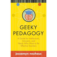 Geeky Pedagogy: A Guide for Intellectuals, Introverts, and Nerds Who Want to Be  [Paperback]