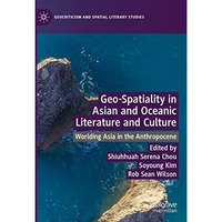 Geo-Spatiality in Asian and Oceanic Literature and Culture: Worlding Asia in the [Hardcover]