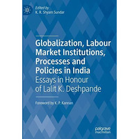 Globalization, Labour Market Institutions, Processes and Policies in India: Essa [Hardcover]
