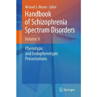 Handbook of Schizophrenia Spectrum Disorders, Volume II: Phenotypic and Endophen [Hardcover]