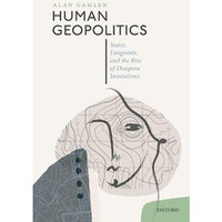 Human Geopolitics: States, Emigrants, and the Rise of Diaspora Institutions [Hardcover]