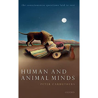 Human and Animal Minds: The Consciousness Questions Laid to Rest [Hardcover]