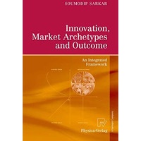 Innovation, Market Archetypes and Outcome: An Integrated Framework [Hardcover]