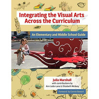 Integrating the Visual Arts Across the Curriculum : An Elementary and Middle Sch [Unknown]