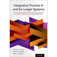 Integrative Practice in and for Larger Systems: Transforming Administration and  [Paperback]