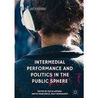 Intermedial Performance and Politics in the Public Sphere [Hardcover]