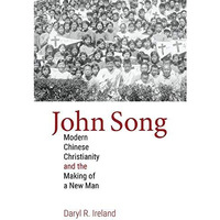 John Song : Modern Chinese Christianity and the Making of a New Man [Hardcover]