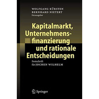 Kapitalmarkt, Unternehmensfinanzierung und rationale Entscheidungen: Festschrift [Hardcover]