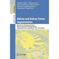 Kidney and Kidney Tumor Segmentation: MICCAI 2021 Challenge, KiTS 2021, Held in  [Paperback]