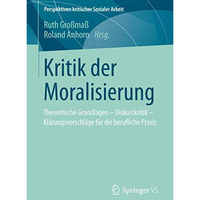 Kritik der Moralisierung: Theoretische Grundlagen - Diskurskritik - Kl?rungsvors [Paperback]