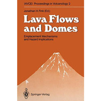 Lava Flows and Domes: Emplacement Mechanisms and Hazard Implications [Paperback]