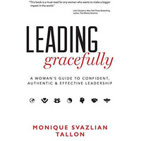 Leading Gracefully: A Woman's Guide To Confident, Authentic & Effective Leadersh [Paperback]