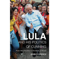 Lula and His Politics of Cunning : From Metalworker to President of Brazil [Hardcover]