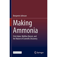 Making Ammonia: Fritz Haber, Walther Nernst, and the Nature of Scientific Discov [Paperback]