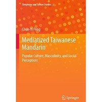 Mediatized Taiwanese Mandarin: Popular Culture, Masculinity, and Social Percepti [Paperback]