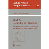 Modular Compiler Verification: A Refinement-Algebraic Approach Advocating Stepwi [Paperback]