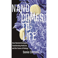 Nano Comes to Life: How Nanotechnology Is Transforming Medicine and the Future o [Hardcover]