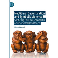 Neoliberal Securitisation and Symbolic Violence: Silencing Political, Academic a [Paperback]