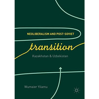 Neoliberalism and Post-Soviet Transition: Kazakhstan and Uzbekistan [Paperback]