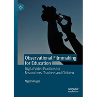 Observational Filmmaking for Education: Digital Video Practices for Researchers, [Hardcover]