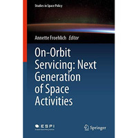 On-Orbit Servicing: Next Generation of Space Activities [Hardcover]