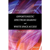 Opportunistic Spectrum Sharing and White Space Access: The Practical Reality [Hardcover]