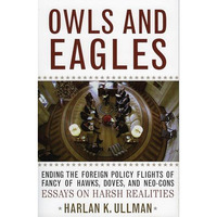 Owls and Eagles: Ending the Foreign Policy Flights of Fancy of Hawks, Doves, and [Paperback]