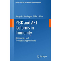 PI3K and AKT Isoforms in Immunity: Mechanisms and Therapeutic Opportunities [Hardcover]