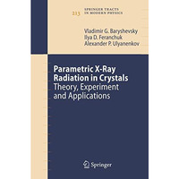 Parametric X-Ray Radiation in Crystals: Theory, Experiment and Applications [Hardcover]