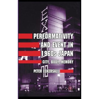 Performativity and Event in 1960s Japan: City, Body, Memory [Paperback]